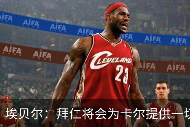 埃贝尔：拜仁将会为卡尔提供一切必要支持，还有很多大赛在等着他