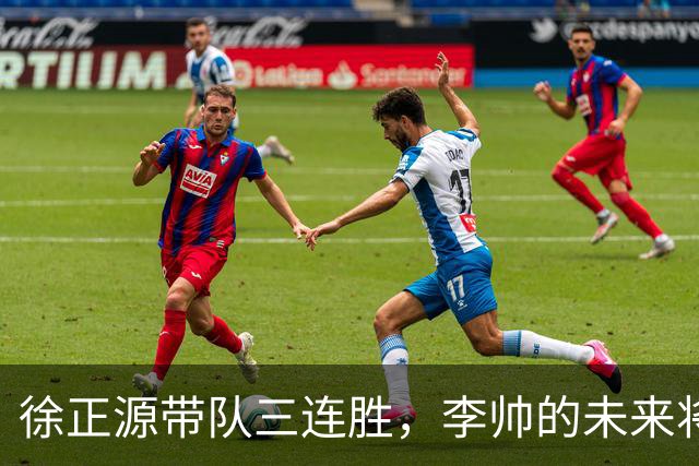 徐正源带队三连胜，李帅的未来将何去何从？