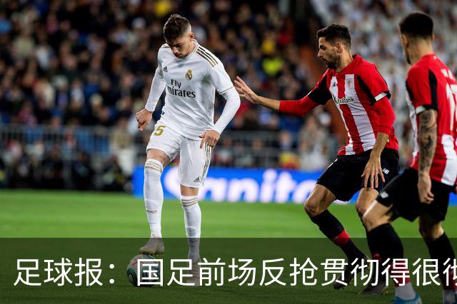 足球报：国足前场反抢贯彻得很彻底，算是展现了自身技战术特点