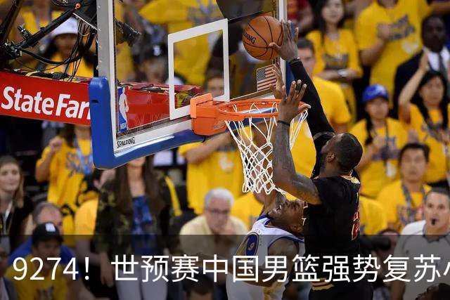 9274！世预赛中国男篮强势复苏小组出线，郭士强变阵3奇兵助阵